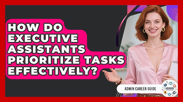 How Do Executive Assistants Prioritize Tasks Effectively? - Admin Career Guide