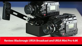 Review: Blackmagic URSA Broadcast and URSA Mini Pro 4.6K