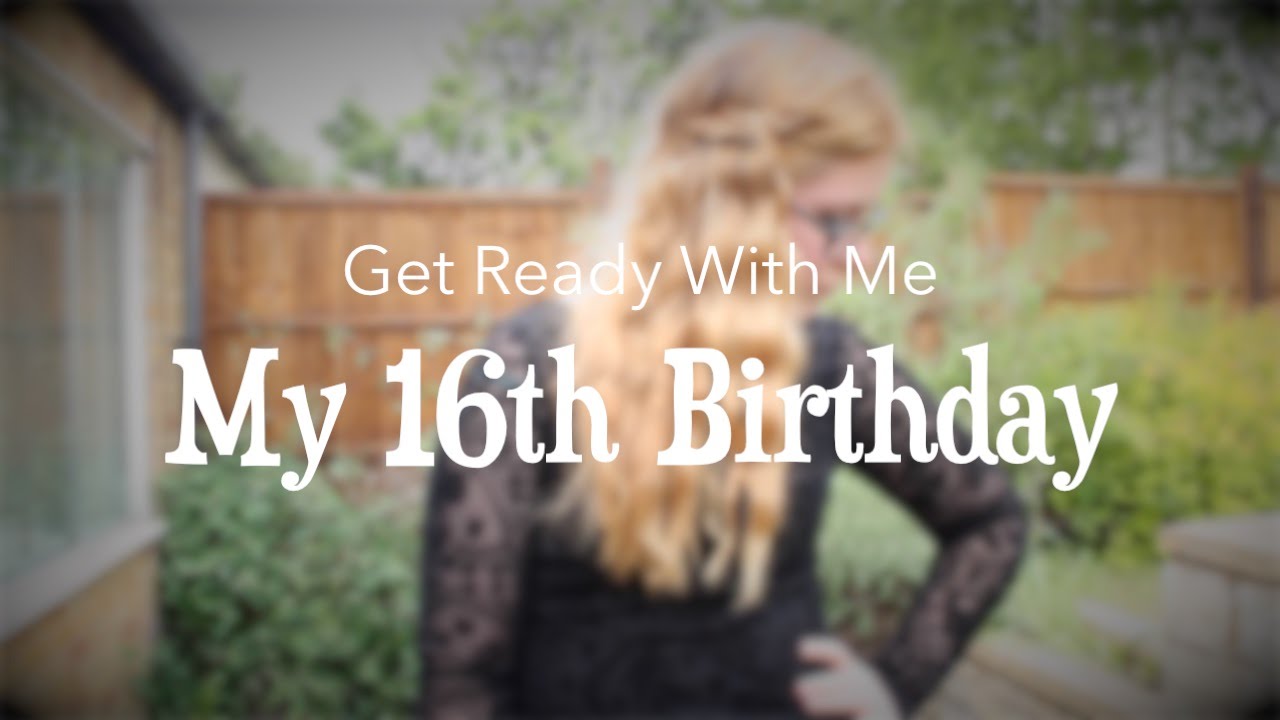 GRWM My 16th Birthday YouTube