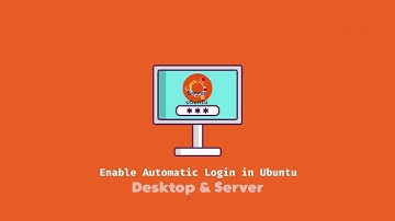 How To Enable Automatic Login In Ubuntu Desktop And Server
