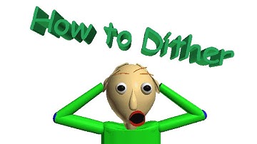 How to Dither on Mobile (specifically Baldi)