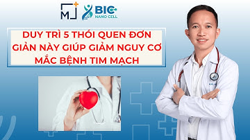 CHỈ CẦN DUY TRÌ 5 THÓI QUEN ĐƠN GIẢN NÀY, BẠN SẼ GIẢM NGUY CƠ MẮC BỆNH TIM MẠCH! | BÁC SĨ TRẦN MINH