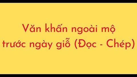 Văn khấn ngoài mộ trước ngày giỗ (Đọc - Chép)