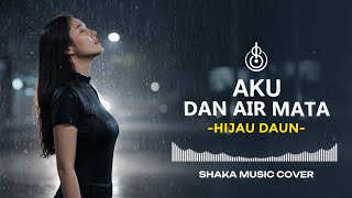 AKU DAN AIR MATA  - HIJAU DAUN  | COVER BY SHAKA MUSIC