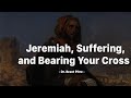 Jeremiah Suffering And Bearing Your Cross