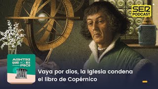 Acontece que no es poco | Vaya por dios, la Iglesia condena el libro de Copérnico