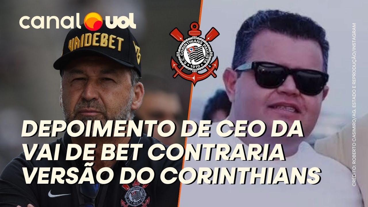 CORINTHIANS: CEO DA VAI DE BET CONTRARIA VERSÃO DO CLUBE EM DEPOIMENTO ...