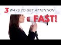 3 Ways to Get Attention Fast