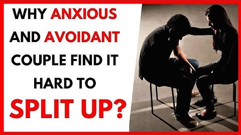 Why Avoidant and Anxious Partners Find It Hard to Split Up