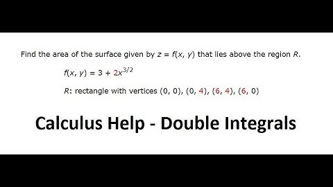 Calculus Help: Find the area of the surface given by z = f(x, y) that lies above the region R