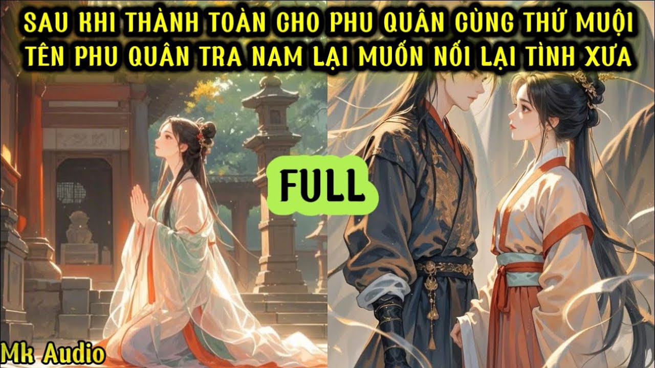 SAU KHI THÀNH TOÀN CHO PHU QUÂN CÙNG THỨ MUỘI -  PHU QUÂN CŨ TRA NAM LẠI MUỐN NỐI LẠI TÌNH XƯA