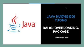 [Java hướng đối tượng] - Bài 03: Nạp chồng Overloading, Package