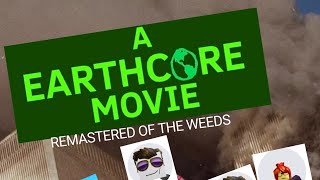 A EARTHCORE MOVIE REMASTERED OF WEEDS TRAILER 