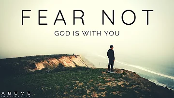 FEAR NOT | God Is With You - Inspirational & Motivational Video