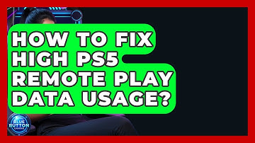 How To Fix High PS5 Remote Play Data Usage? - Blue Button Gaming