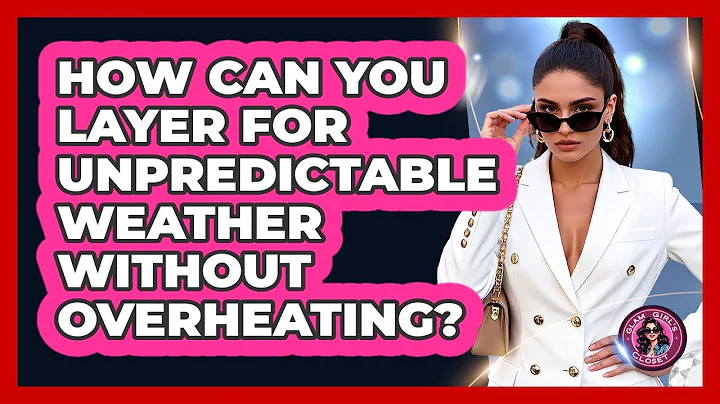 How Can You Layer For Unpredictable Weather Without Overheating? - Glam Girl's Closet