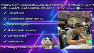 DJ ALVIN KHO™ - DUGEM MENGAPA MASIH DISINI V2 REQ TOMMY ROSYANTO PROBOLINGGO FROM JOHOR BAHRU VOL 17