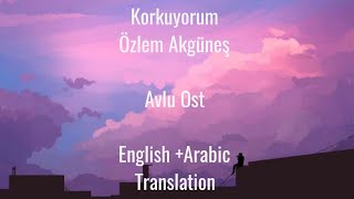 Korkuyorum | Özlem Akgüneş |  Avlu (OST) | English+Arabic translation