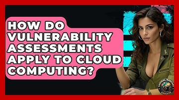 How Do Vulnerability Assessments Apply To Cloud Computing? - Tactical Warfare Experts