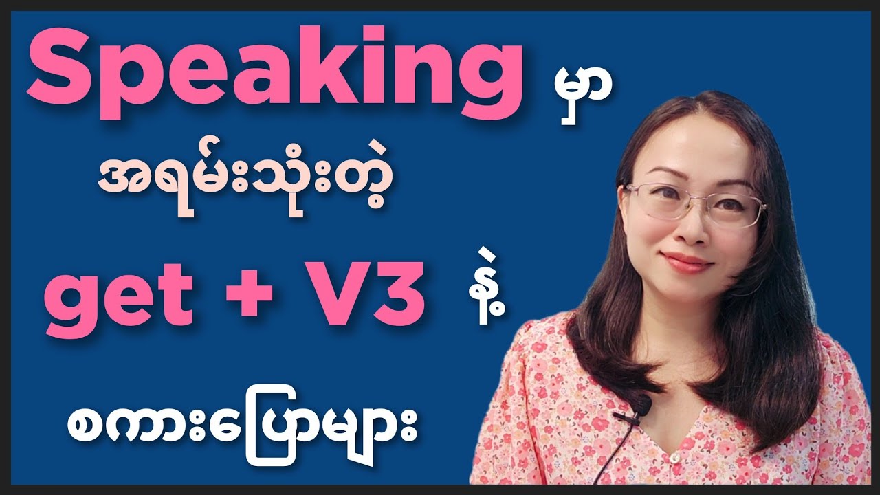Speaking မှာ အသုံးများတဲ့ get + V3 နဲ့ စကားပြောများ
