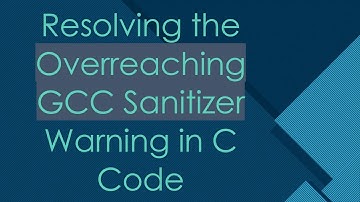 Resolving the Overreaching GCC Sanitizer Warning in C Code