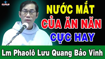 NƯỚC MẮT CỦA ĂN NĂN - Bài Giảng Cực Hay Của Lm Phaolô Lưu Quang Bảo Vinh | Lời Chúa Nói