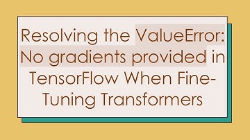 Resolving the ValueError: No gradients provided in TensorFlow When Fine-Tuning Transformers