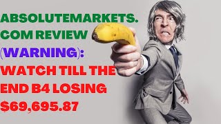 Absolute Markets Review| Absolute Markets FX Master Gold| Watch Till The End B4 Losing $69,695.87.