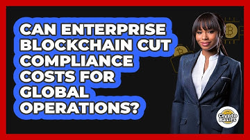Can Enterprise Blockchain Cut Compliance Costs For Global Operations? - CryptoBasics360.com