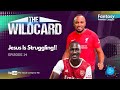 &quot;Jesus is Struggling&quot; - The Wild Card - Episode 14 - #FPL