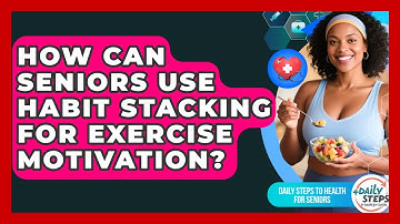 How Can Seniors Use Habit Stacking For Exercise Motivation? - Daily Steps to Health For Seniors