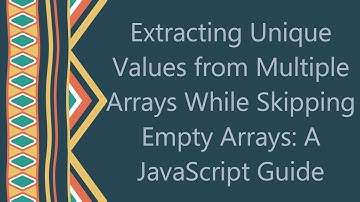 Extracting Unique Values from Multiple Arrays While Skipping Empty Arrays: A JavaScript Guide