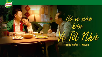 TRÚC NHÂN x KNORR – CÓ VỊ NÀO HƠN VỊ TẾT NHÀ (OFFICIAL M/V)