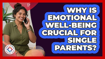 Why Is Emotional Well-being Crucial For Single Parents? - Single Parent Support Hub