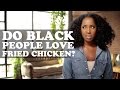 Do Black People Love Fried Chicken The More You Know About Black People Episode 2 Do Black People Love Fried Chicken The More You Know About Black People Episode 2