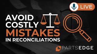 Parts Reconciliations Done Right: A Simple Process to Avoid Costly Mistakes