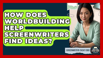 How Does Worldbuilding Help Screenwriters Find Ideas? - Screenwriter