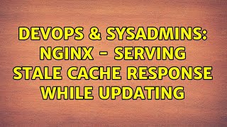 Famous DevOps & SysAdmins: nginx - serving stale cache response while updating (3 Solutions!!) Net Worth