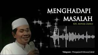 MENGHADAPI MASALAH | ceramah singkat KH. ANWAR ZAHID