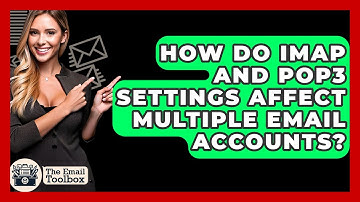 How Do IMAP And POP3 Settings Affect Multiple Email Accounts? - TheEmailToolbox.com