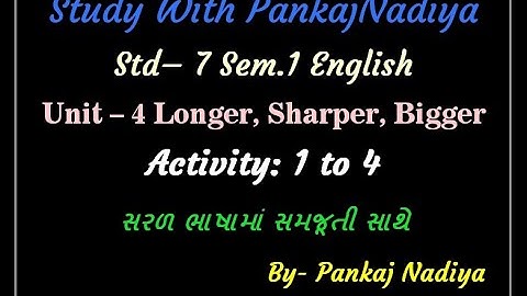 STD-7/Sem-1 ENGLISH  UNIT-4  Longer, Sharper, Bigger (Activity- 1 to 4)