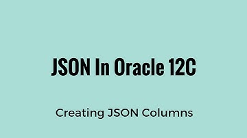 JSON in Oracle 12C Part 1 - Creating JSON Columns in Tables