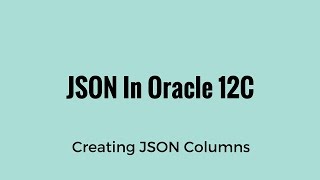 JSON in Oracle 12C Part 1 - Creating JSON Columns in Tables