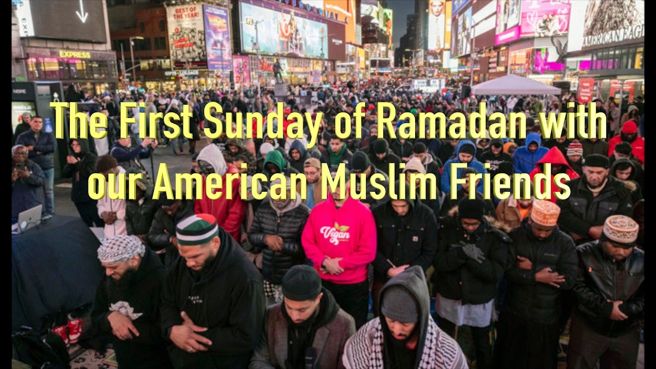 The First Sunday of Ramadan with our American Muslim friends