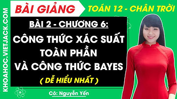 Toán 12 Bài 2: Công thức xác suất toàn phần và công thức Bayes | Chân trời sáng tạo