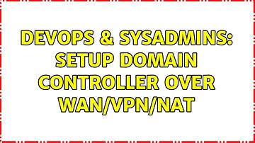 DevOps & SysAdmins: Setup domain controller over WAN/VPN/NAT