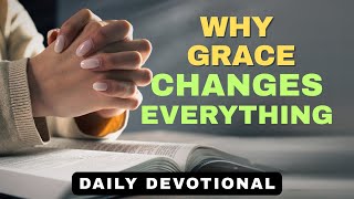 Why Grace Changes Everything | Understanding God’s Unmerited Favor – Daily Devotional & Prayer