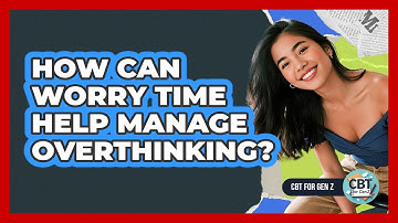 How Can Worry Time Help Manage Overthinking?