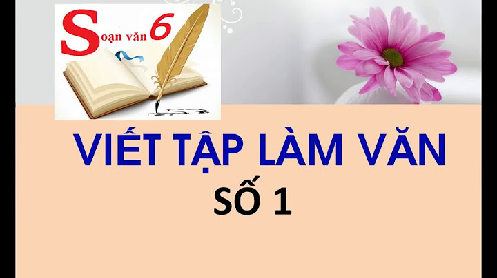 Ngữ văn 6 viết bài tập làm văn số 1 năm 2024