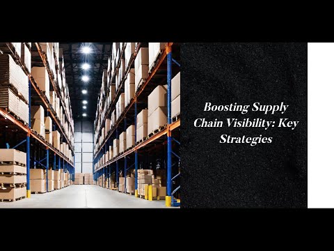 Boosting Supply Chain Visibility: Key Strategies